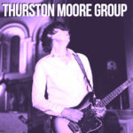 #Complet / Sold outTHURSTON MOORE GROUP
